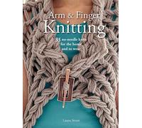 Arm & Finger Knitting: 35 no-needle knits for the home and to wear