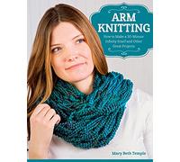 Arm Knitting: How to Make a 30-Minute Infinity Scarf and Other Great Projects (Design Originals) 15 Projects and Step-by-Step Instructions and Photos to Make Scarves, Cowls, Wraps, and Capes