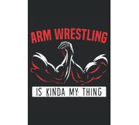 Arm Wrestling Is Kinda My Thing Journal Notebook: Arm Wrestling Journal Gift, Arm Wrestler Notebook Gift, Arm Wrestling Coach Gift. Journal Notebook 6x9 inches 120 pages.