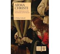 Arma Christi: Lenten Reflections on the Instruments of the Passion