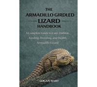 Armadillo Girdled Lizard Handbook: A Complete Guide to Care, Habitat, Feeding, Breeding, and Health Armadillo lizard