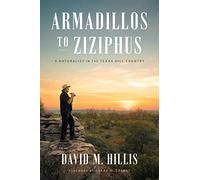 Armadillos to Ziziphus: A Naturalist in the Texas Hill Country (The Corrie Herring Hooks)