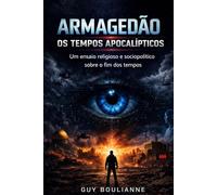 Armagedão: Os Tempos Apocalípticos: Um ensaio religioso e sociopolítico sobre o fim dos tempos