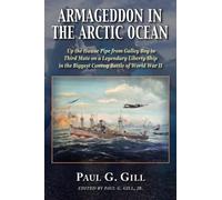 ARMAGEDDON IN THE ARCTIC OCEAN: Up the Hawse Pipe from Galley Boy to Third Mate on a Legendary Liberty Ship in the Biggest Convoy Battle of World War II