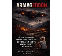 Armageddon: The Belief in Armageddon Does Not Prepare Us for The End… It Risks Guiding Humanity Towards It