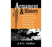 Armament And History: The Influence Of Armament On History From The Dawn Of Classical Warfare To The End Of The Second World War by J. F. C. Fuller (1998-08-22)