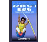 Armand Duplantis Biography: From Rising Star to World’s Top Pole Vaulter - How Dedication and Ambition Propelled Him to the Top (Biography of famous people)