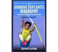 Armand Duplantis Biography: From Rising Star to World’s Top Pole Vaulter - How Dedication and Ambition Propelled Him to the Top (Biography of famous people)