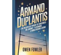 ARMAND DUPLANTIS: The Relentless Pursuit of Greatness- His Journey to Becoming a World Record Legend