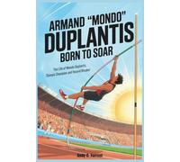 ARMAND "MONDO" DUPLANTIS: Born to Soar: The Life of Mondo Duplantis, Olympic Champion and Record Breaker.(Biography for Kids)