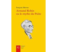 Armand Robin Ou Le Mythe Du Poete: 24 (Essais, 24)