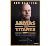 Armas de titanes : los secretos, trucos y costumbres de aquellos que han alcanzado el éxito