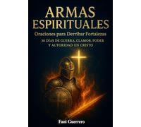 Armas Espirituales Oraciones para Derribar Fortalezas: 30 Días De Clamor, Poder Y Autoridad En Cristo (Devocional Con Oraciones Poderosas)