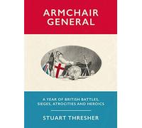Armchair General: A Year of British Battles, Sieges, Atrocities and Heroics