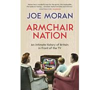 Armchair Nation: An intimate history of Britain in front of the TV