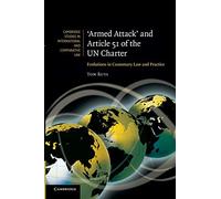 'Armed Attack' and Article 51 of the Un Charter: Evolutions In Customary Law And Practice: 74 (Cambridge Studies in International and Comparative Law, Series Number 74)
