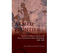 Armed Frontier: Warfare and Military Culture in the Texas-Northeastern Mexico Borderlands,1686-1845 (Diálogos Series)