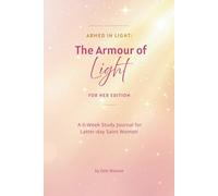 Armed in Light: The Armour of Light: A 6-Week Study Journal for Latter-day Saint Women Seeking Greater Spiritual Strength and Daily Guidance from the Lord