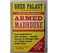 Armed Madhouse: From Baghdad to New Orleans-Sordid Secrets & Strange Tales of a White House Gone Wild