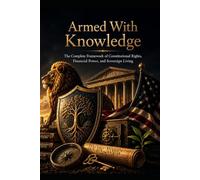 Armed With Knowledge: The Complete Framework of Constitutional Rights, Financial Power, and Sovereign Living