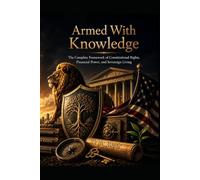 Armed With Knowledge: The Complete Framework of Constitutional Rights, Financial Power, and Sovereign Living