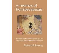 Armemos el Rompecabezas: En Búsqueda de Respuestas para Las Preguntas Más Importantes de la Vida