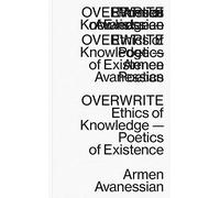 Armen Avanessian - Overwrite. Ethics of Knowledge: Poetics of Existence (Sternberg Press): édition anglaise