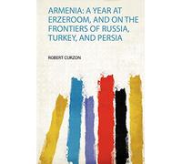 Armenia: a Year at Erzeroom, and on the Frontiers of Russia, Turkey, and Persia: 1