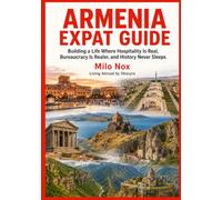ARMENIA EXPAT GUIDE: Building a Life Where Hospitality Is Real, Bureaucracy Is Realer, and History Never Sleeps (Living Abroad by Obscyra)