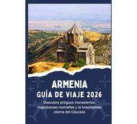 ARMENIA GUÍA DE VIAJE 2026 - Descubra antiguos monasterios, majestuosas montañas y la hospitalidad eterna del Cáucaso