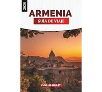 ARMENIA Guía de viaje 2026: Viaje a través de Ereván, Seván y las montañas del Cáucaso llenas de cultura, comida y patrimonio atemporal