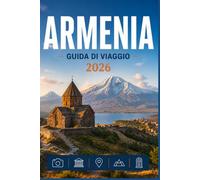 ARMENIA GUIDA DI VIAGGIO 2026: Un percorso chiaro verso esperienze memorabili