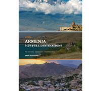 Armenia Must See Destinations: Ancient Monasteries, Mountain Landscapes, Historic Cities, Wine Country, and Hidden Villages
