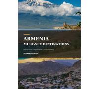 Armenia Must See Destinations: Ancient Monasteries, Mountain Landscapes, Historic Cities, Wine Country, and Hidden Villages