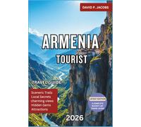 Armenia Tourist Guide 2026: Complete Travel Guide to Yerevan, Ancient Monasteries, Cultural Landmarks, Scenic Mountains, Local Cuisine and Budget-Friendly Itineraries