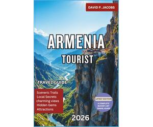 Armenia Tourist Guide 2026: Complete Travel Guide to Yerevan, Ancient Monasteries, Cultural Landmarks, Scenic Mountains, Local Cuisine and Budget-Friendly Itineraries