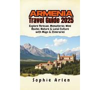 Armenia Travel Guide 2025: Explore Yerevan, Monasteries, Wine Routes, Nature & Local Culture with Maps & Itineraries