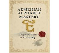 Armenian Alphabet Mastery: Tracing and Writing Workbook for Beginners: Learn to Read and Write the Eastern Armenian Script with Beginner-Friendly ... with Armenian Letters and Pronunciation