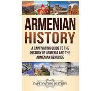 Armenian History: A Captivating Guide to the History of Armenia and the Armenian Genocide