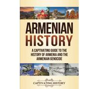 Armenian History: A Captivating Guide to the History of Armenia and the Armenian Genocide (History of European Countries)
