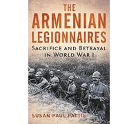 Armenian Legionnaires: Sacrifice and Betrayal in World War I