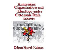 Armenian Organization and Ideology Under Ottoman Rule: 1908-1914 (Armenian Studies)