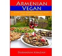 Armenian Vegan: A Pure Vegan Cookbook With 200+ Recipes Using No Animal Products