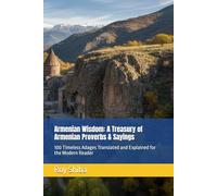 Armenian Wisdom: A Treasury of Armenian Proverbs & Sayings: 100 Timeless Adages Translated and Explained for the Modern Reader