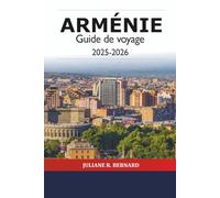Arménie Guide de voyage 2025-2026: Explorez Erevan Attractions incontournables en Asie, Culture, Histoire, Nourriture, Randonnée, Monastères, Vin et Aventuriers