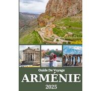 ARMÉNIE GUIDE DE VOYAGE 2025: Explorez Erevan, sa culture, sa gastronomie, sa nature et ses trésors cachés pour les visiteurs novices et réguliers