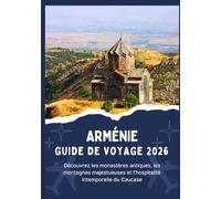ARMÉNIE GUIDE DE VOYAGE 2026 - Découvrez les monastères antiques, les montagnes majestueuses et l'hospitalité intemporelle du Caucase