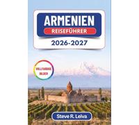 Armenien Reiseführer 2026-2027 (Vollfarbig): Entdecken Sie Eriwan, den Berg Ararat und uralte Klöster im Kaukasus - mit praktischen Tipps, Reiserouten und Karten