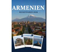 ARMENIEN REISEFÜHRER 2026: Wo jeder Moment zur Geschichte wird