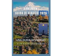 ARMENO Guida di viaggio 2026: Scopri l'antico patrimonio dell'Armenia, la sua natura mozzafiato e le sue ricche tradizioni culinarie